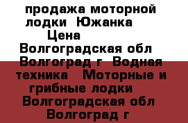 продажа моторной лодки “Южанка 2“ › Цена ­ 50 000 - Волгоградская обл., Волгоград г. Водная техника » Моторные и грибные лодки   . Волгоградская обл.,Волгоград г.